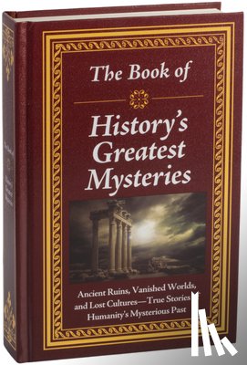 Publications International Ltd - The Book of History's Greatest Mysteries: Ancient Ruins, Vanished Worlds, and Lost Cultures - True Stories of Humanity's Mysterious Past