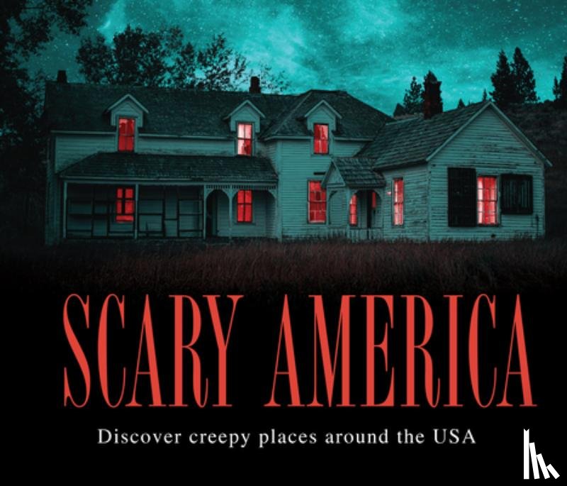 Publications International Ltd - Scary America: Discover Creepy Places Around the USA