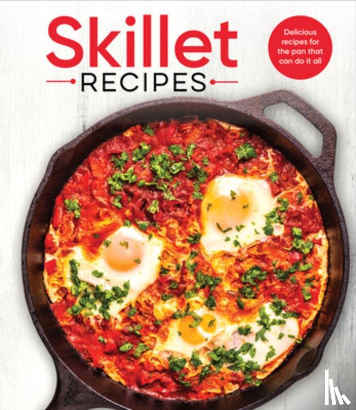 Publications International Ltd - Skillet Recipes: Delicious Recipes for the Pan That Can Do It All