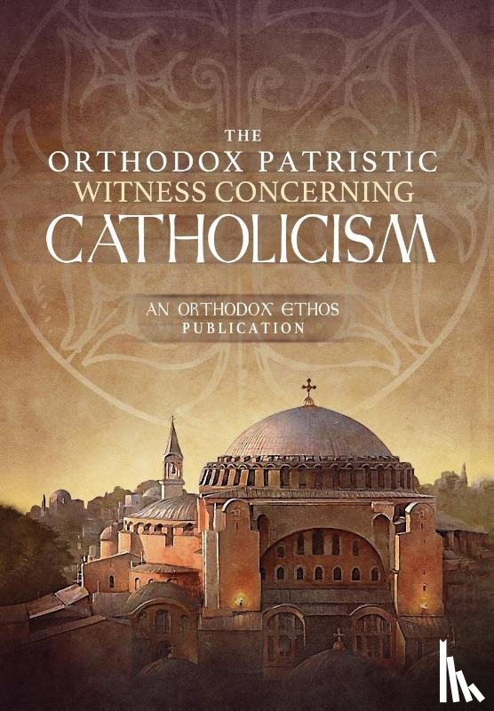 The Orthodox Ethos Team - The Orthodox Patristic Witness Concerning Catholicism