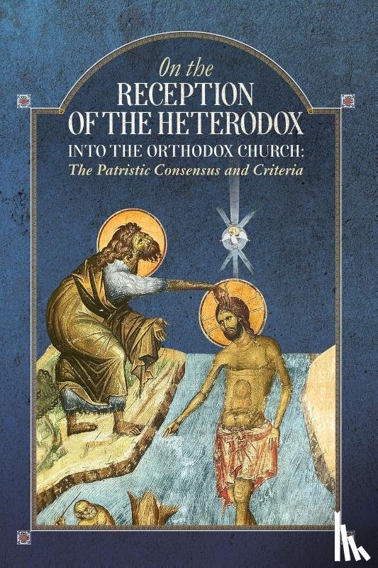 An Orthodox Ethos Publication - On the Reception of the Heterodox into the Orthodox Church