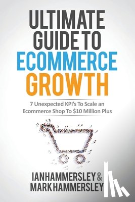 Hammersley, Ian, Hammersley, Mark - 2022 Ultimate Guide To E-commerce Growth