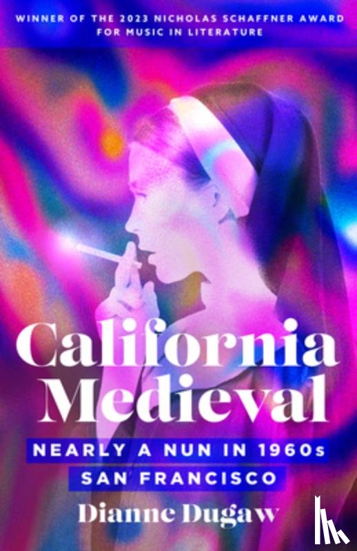 Dugaw, Dianne - California Medieval: Nearly a Nun in 1960s San Francisco