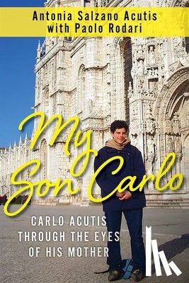 Salzano Acutis, Antonia - My Son Carlo: Carlo Acutis Through the Eyes of His Mother
