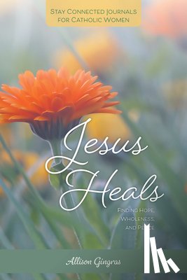 Gingras, Allison - Jesus Heals: Finding Hope, Wholeness, and Peace