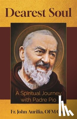 Aurilia, John - Dearest Soul: A Spiritual Journey with Padre Pio