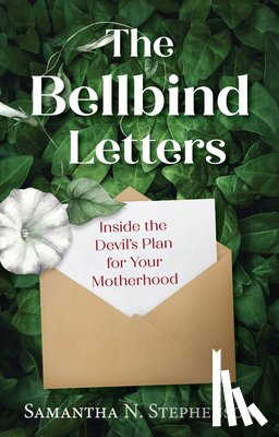 Stephenson, Samantha N. - The Bellbind Letters: Inside the Devil's Plan for Your Motherhood