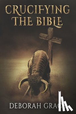 Grace, Deborah - Crucifying the Bible