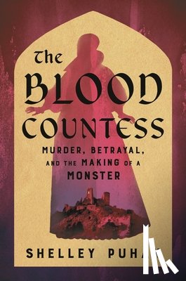 Puhak, Shelley - The Blood Countess: Murder, Betrayal, and the Making of a Monster