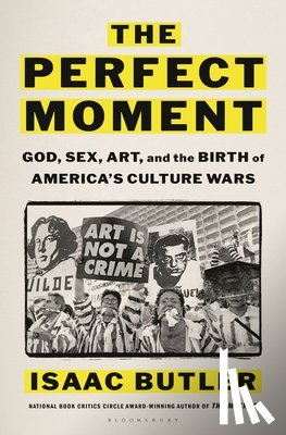 Butler, Isaac - The Perfect Moment: God, Sex, Art, and the Birth of America's Culture Wars
