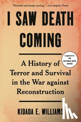 Williams, Kidada E. - I Saw Death Coming: A History of Terror and Survival in the War Against Reconstruction