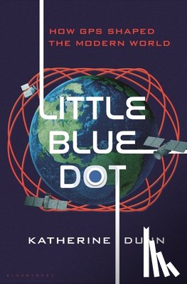 Dunn, Katherine - Little Blue Dot: How GPS Shaped the Modern World