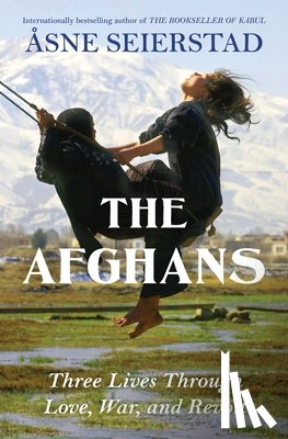 Seierstad, Åsne - The Afghans: Three Lives Through War, Love, and Revolt