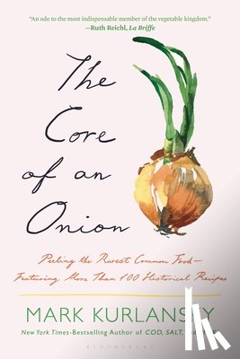 Kurlansky, Mark - The Core of an Onion: Peeling the Rarest Common Food--Featuring More Than 100 Historical Recipes