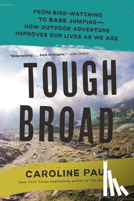 Paul, Caroline - Tough Broad: From Bird-Watching to Base Jumping--How Outdoor Adventure Improves Our Lives as We Age