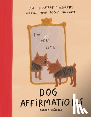 Cáceres, Andrea - Dog Affirmations: An Illustrated Journey Through Your Dog's Thoughts