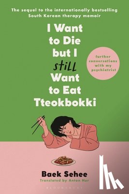 Sehee, Baek - I Want to Die But I Still Want to Eat Tteokbokki: Further Conversations with My Psychiatrist