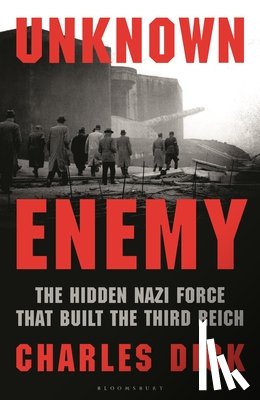 Dick, Charles - Unknown Enemy: The Hidden Nazi Force That Built the Third Reich
