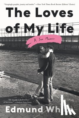 White, Edmund - The Loves of My Life: A Sex Memoir