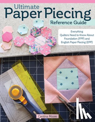 Moore, Carolina - Ultimate Paper Piecing Reference Guide