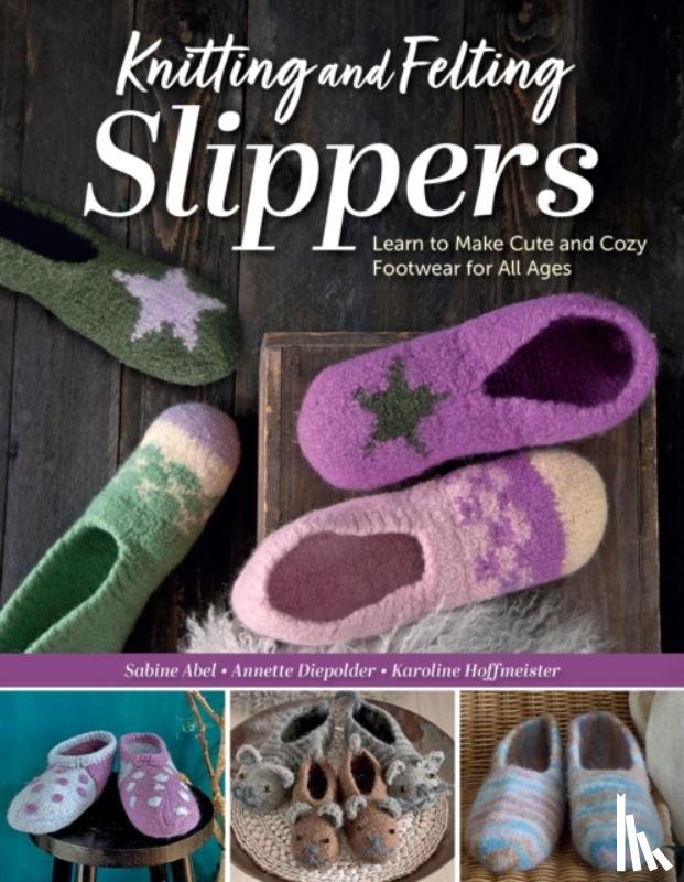 Abel, Sabine, Diepolder, Annette, Hoffmeister, Karoline - Knitting and Felting Slippers