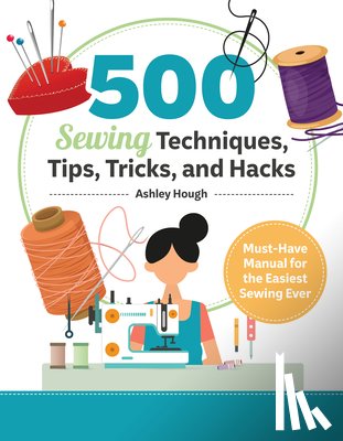 Hough, Ashley - 500 Sewing Tips, Tricks, Techniques, and Hacks