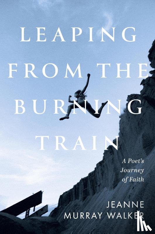 Walker, Jeanne Murray - Leaping from the Burning Train