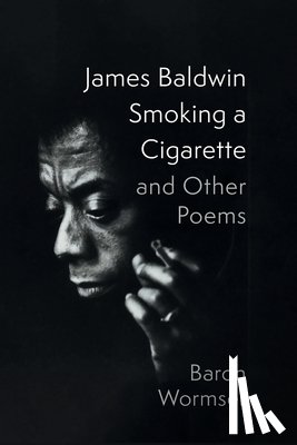 Wormser, Baron - James Baldwin Smoking a Cigarette and Other Poems