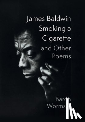 Wormser, Baron - James Baldwin Smoking a Cigarette and Other Poems