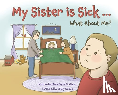 Olson, Mary Kay, Olson, Eli - My Sister is Sick, What About Me?