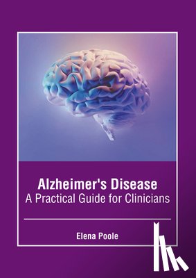 Poole, Elena - Alzheimer's Disease: A Practical Guide for Clinicians