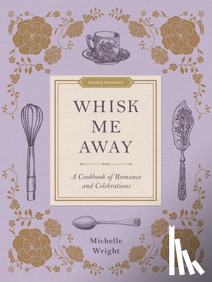 Wright, Michelle - Whisk Me Away: A Cookbook of Romance and Celebrations