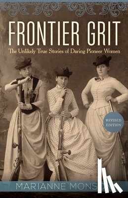 Monson, Marianne - Frontier Grit, Revised Edition: The Unlikely True Stories of Daring Pioneer Women
