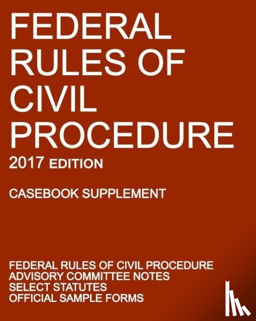 Michigan Legal Publishing Ltd - Federal Rules of Civil Procedure; 2017 Edition (Casebook Supplement)