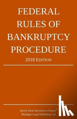 Michigan Legal Publishing Ltd - Federal Rules of Bankruptcy Procedure; 2018 Edition