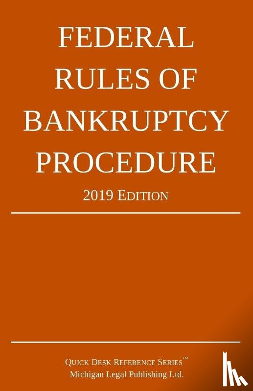 Michigan Legal Publishing Ltd - Federal Rules of Bankruptcy Procedure; 2019 Edition