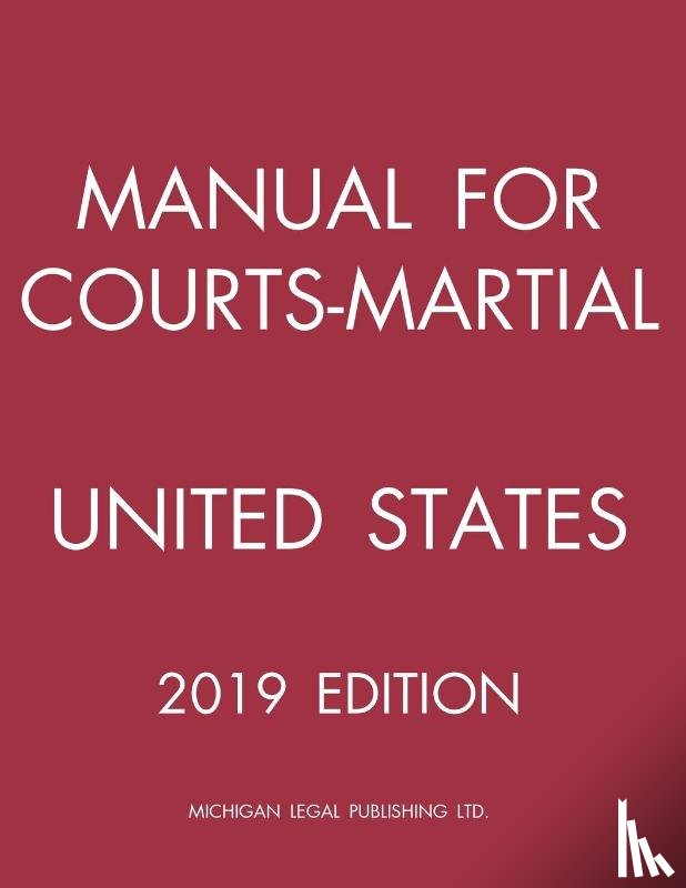 Michigan Legal Publishing Ltd - Manual for Courts-Martial United States (2019 Edition)