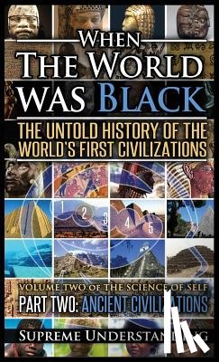 Understanding, Supreme - When the World Was Black Part Two: The Untold History of the World's First Civilizations - Ancient Civilizations