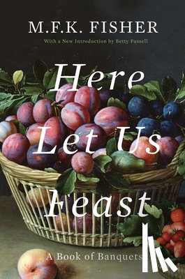 Fisher, M. F. K. - Here Let Us Feast: A Book of Banquets