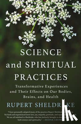 Sheldrake, Rupert - Science and Spiritual Practices: Transformative Experiences and Their Effects on Our Bodies, Brains, and Health