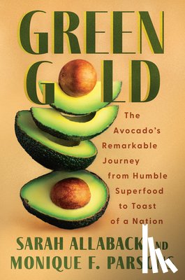 Allaback, Sarah - Green Gold: The Avocado's Remarkable Journey from Humble Superfood to Toast of a Nation