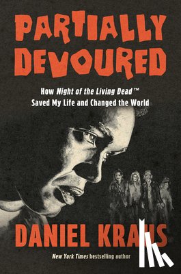 Kraus, Daniel - Partially Devoured: How Night of the Living Dead Saved My Life and Changed the World