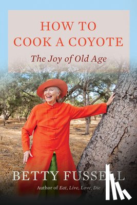 Fussell, Betty - How to Cook a Coyote: The Joy of Old Age