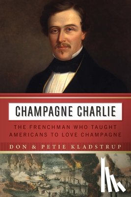 Kladstrup, Don - Champagne Charlie: The Frenchman Who Taught Americans to Love Champagne