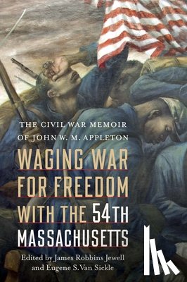 Appleton, John W. M. - Waging War for Freedom with the 54th Massachusetts