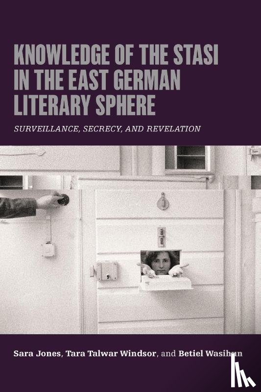 Jones, Sara, Windsor, Tara Talwar, Wasihun, Betiel - Knowledge of the Stasi in the East German Literary Sphere