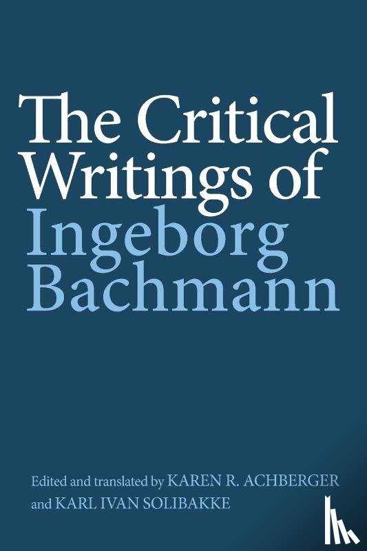 Bachmann, Ingeborg - The Critical Writings of Ingeborg Bachmann
