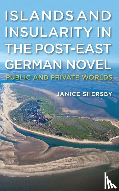 Shersby, Dr Janice - Islands and Insularity in the Post-East German Novel