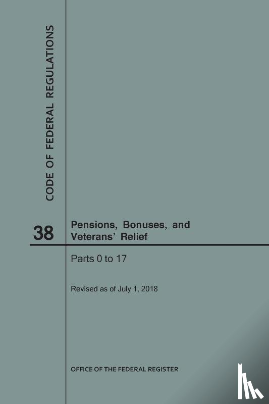 Nara - Code of Federal Regulations Title 38, Pensions, Bonuses and Veterans' Relief, Parts 0-17, 2018