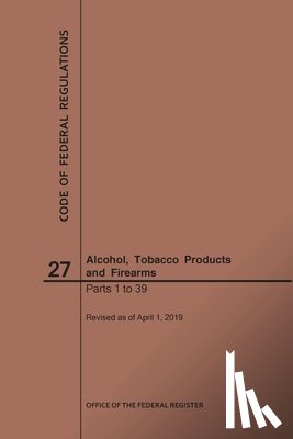 Nara - Code of Federal Regulations Title 27, Alcohol, Tobacco Products and Firearms, Parts 1-39, 2019